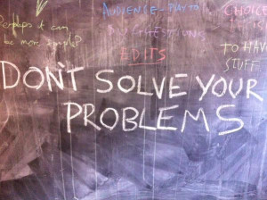 Don't Solve Your Problems